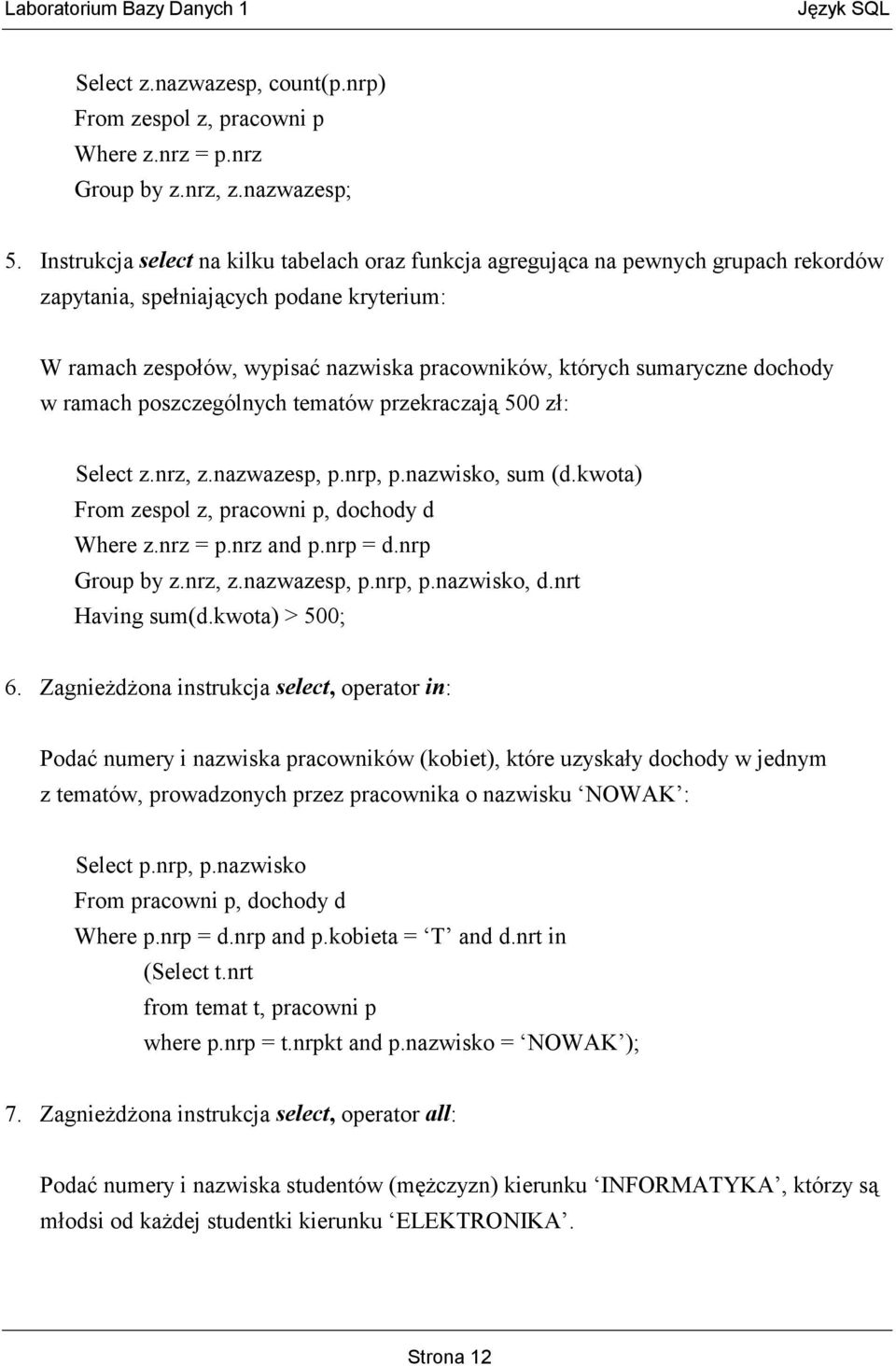 dochody w ramach poszczególnych tematów przekraczają 500 zł: Select z.nrz, z.nazwazesp, p.nrp, p.nazwisko, sum (d.kwota) From zespol z, pracowni p, dochody d Where z.nrz = p.nrz and p.nrp = d.
