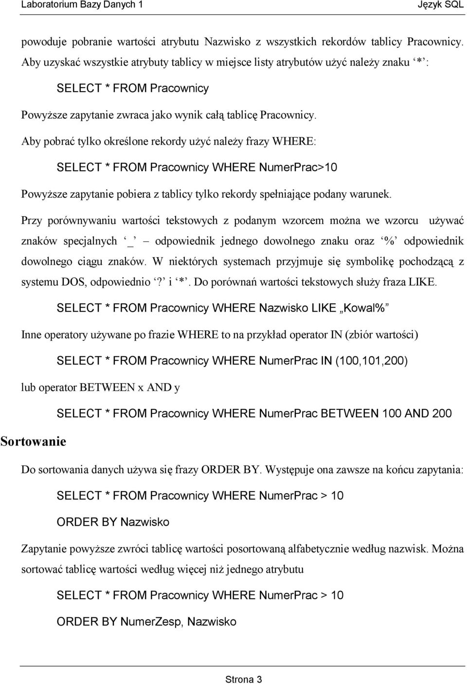 Aby pobrać tylko określone rekordy użyć należy frazy WHERE: SELECT * FROM Pracownicy WHERE NumerPrac>10 Powyższe zapytanie pobiera z tablicy tylko rekordy spełniające podany warunek.