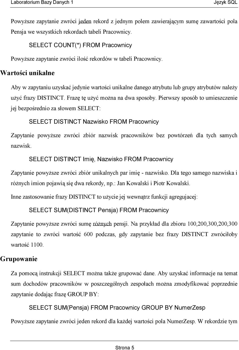 Wartości unikalne Aby w zapytaniu uzyskać jedynie wartości unikalne danego atrybutu lub grupy atrybutów należy użyć frazy DISTINCT. Frazę tę użyć można na dwa sposoby.