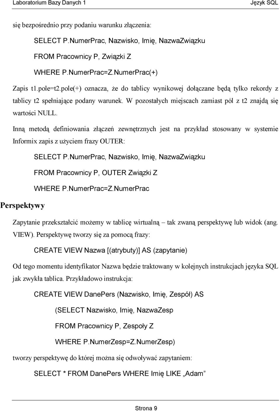 Inną metodą definiowania złączeń zewnętrznych jest na przykład stosowany w systemie Informix zapis z użyciem frazy OUTER: SELECT P.
