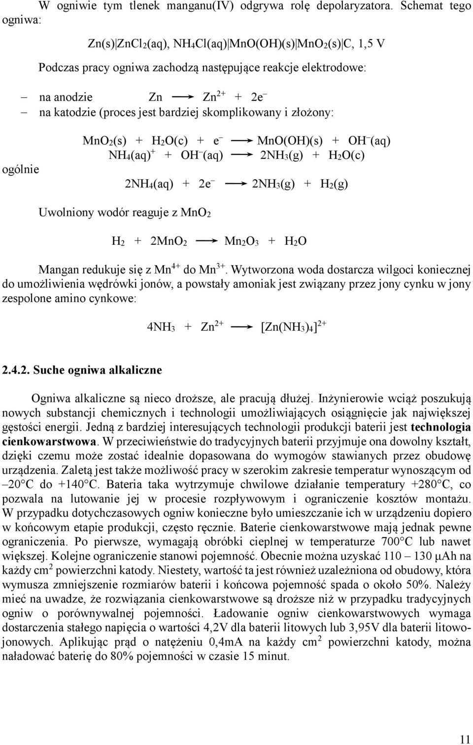 skomplikowany i złożony: ogólnie MnO2(s) + H2O(c) + e NH4(aq) + + OH (aq) 2NH4(aq) + 2e MnO(OH)(s) + OH (aq) 2NH3(g) + H2O(c) 2NH3(g) + H2(g) Uwolniony wodór reaguje z MnO2 H2 + 2MnO2 Mn2O3 + H2O