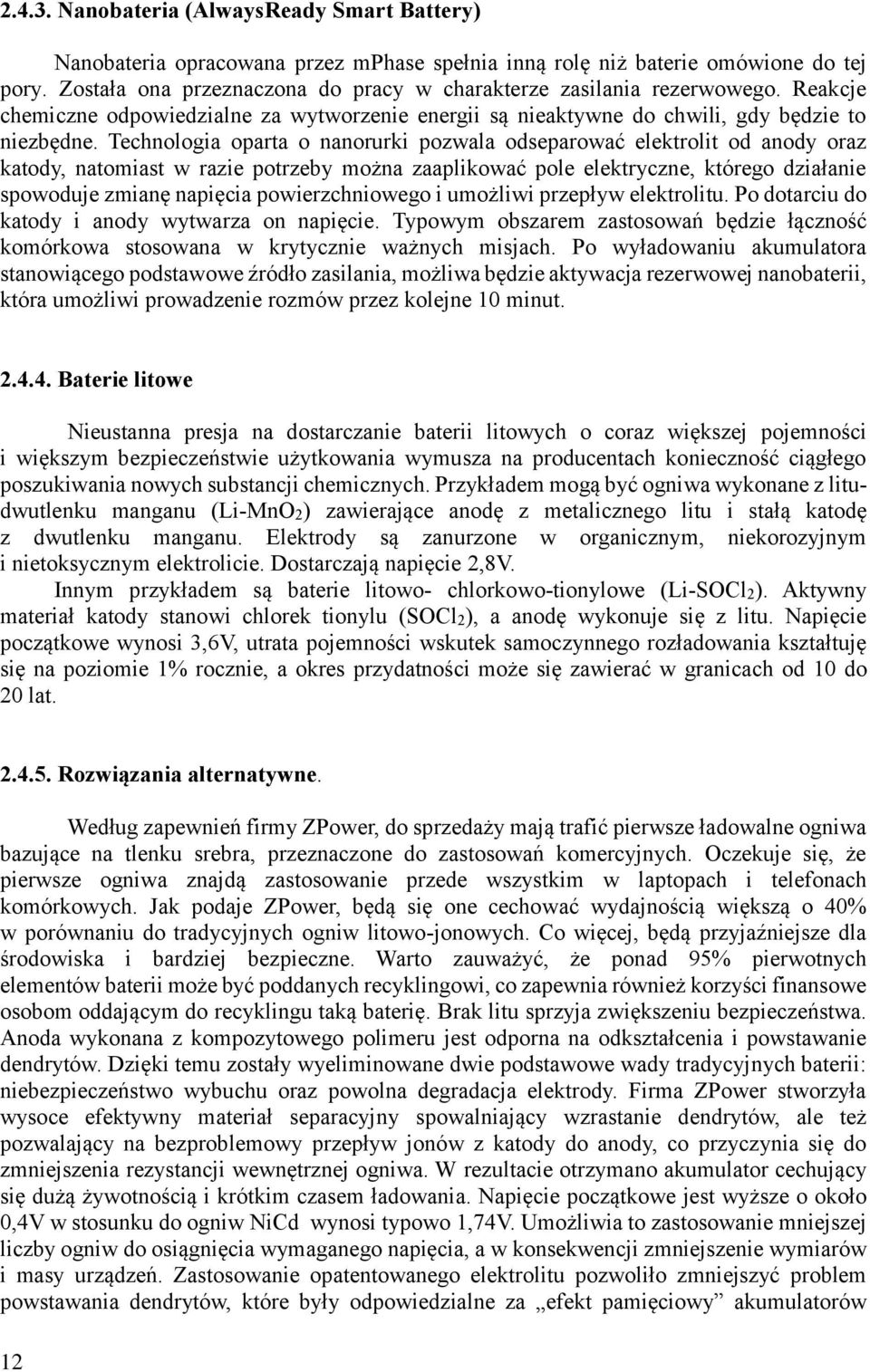 Technologia oparta o nanorurki pozwala odseparować elektrolit od anody oraz katody, natomiast w razie potrzeby można zaaplikować pole elektryczne, którego działanie spowoduje zmianę napięcia