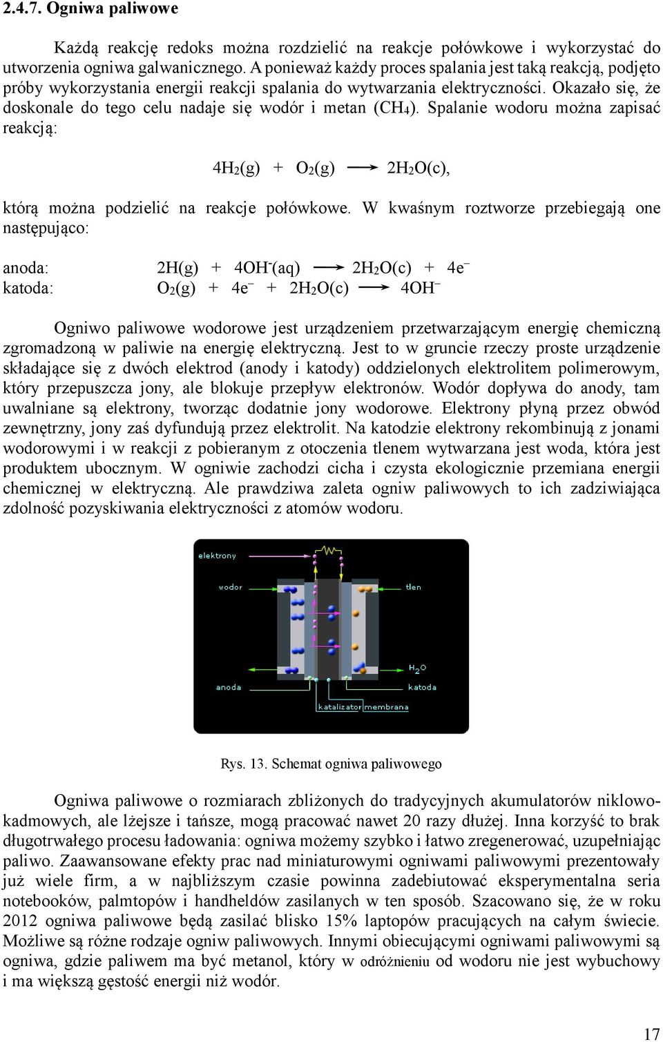 Okazało się, że doskonale do tego celu nadaje się wodór i metan (CH4). Spalanie wodoru można zapisać reakcją: 4H2(g) + O2(g) 2H2O(c), którą można podzielić na reakcje połówkowe.