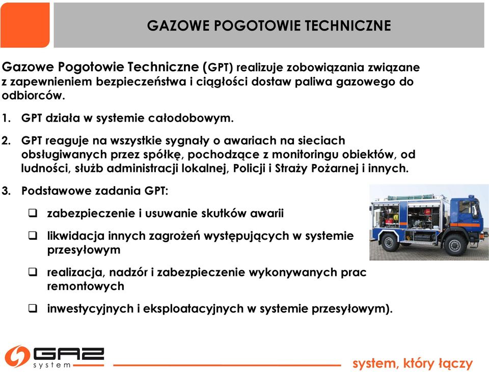 GPT reaguje na wszystkie sygnały o awariach na sieciach obsługiwanych przez spółkę, pochodzące z monitoringu obiektów, od ludności, służb administracji lokalnej,