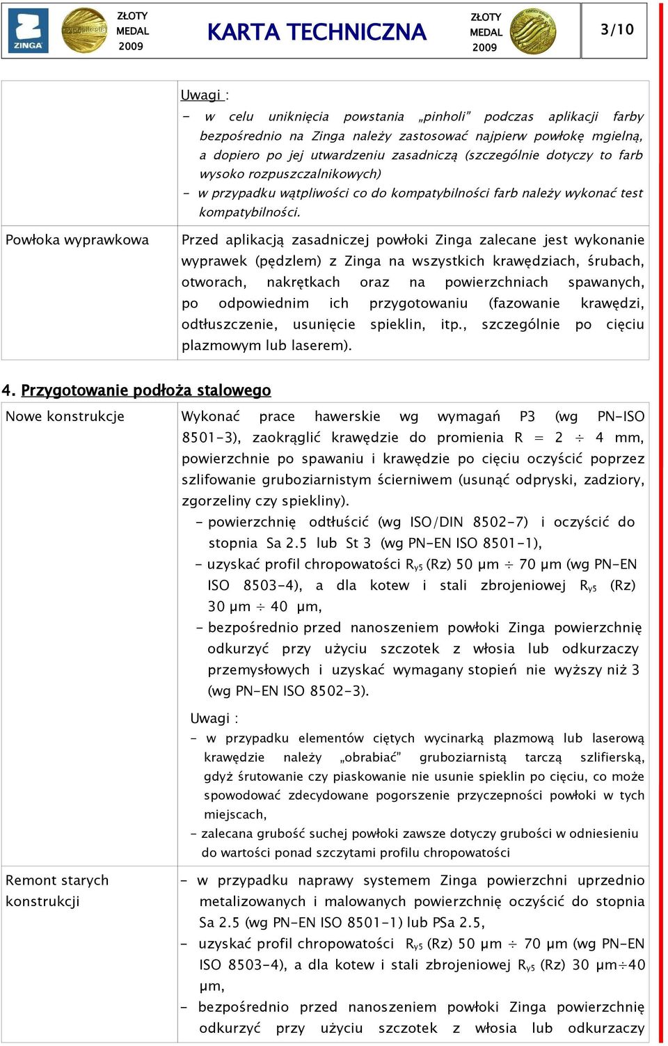 Powłoka wyprawkowa Przed aplikacją zasadniczej powłoki Zinga zalecane jest wykonanie wyprawek (pędzlem) z Zinga na wszystkich krawędziach, śrubach, otworach, nakrętkach oraz na powierzchniach