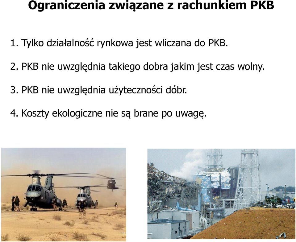 PKB nie uwzględnia takiego dobra jakim jest czas wolny. 3.