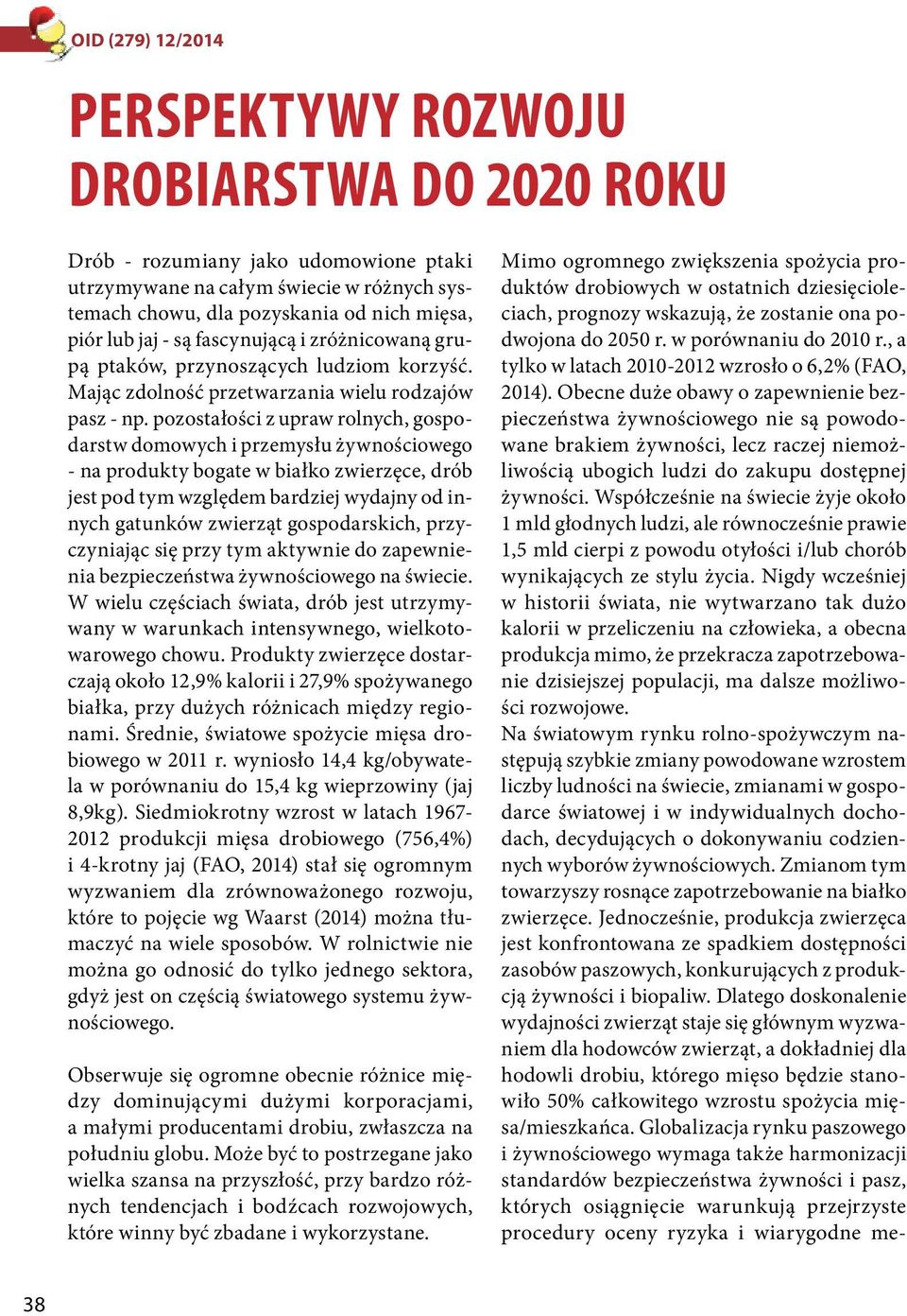 pozostałości z upraw rolnych, gospodarstw domowych i przemysłu żywnościowego - na produkty bogate w białko zwierzęce, drób jest pod tym względem bardziej wydajny od innych gatunków zwierząt