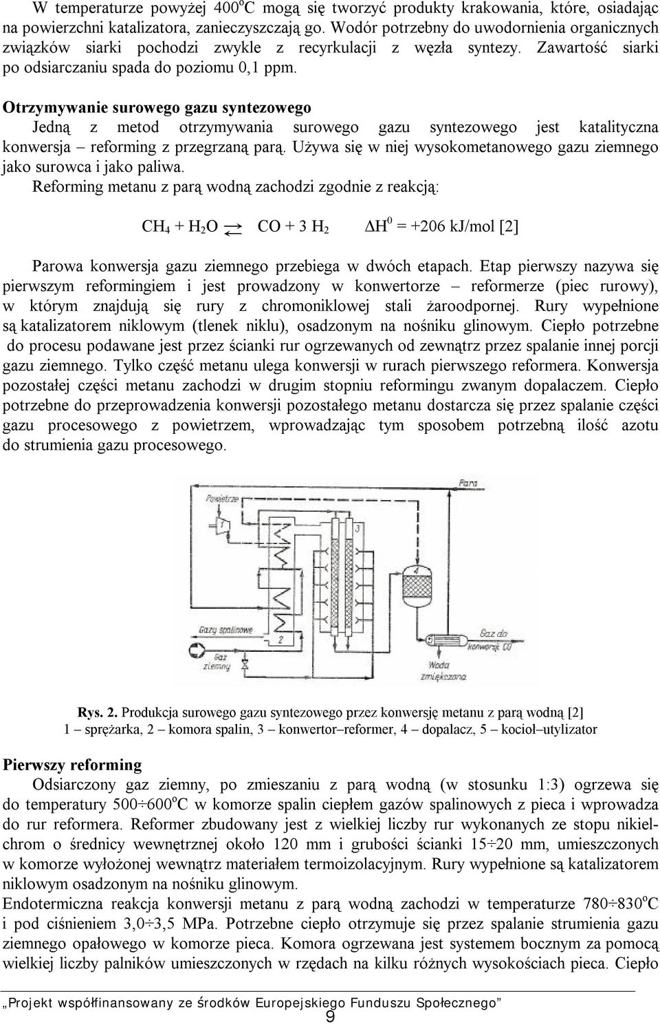 Otrzymywanie surowego gazu syntezowego Jedną z metod otrzymywania surowego gazu syntezowego jest katalityczna konwersja reforming z przegrzaną parą.
