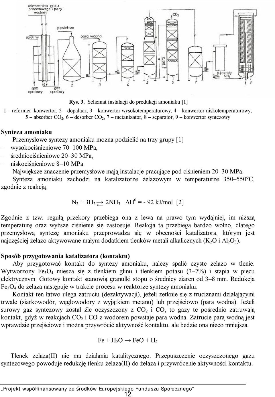 separator, 9 konwertor syntezowy Synteza amoniaku Przemysłowe syntezy amoniaku można podzielić na trzy grupy [1] wysokociśnieniowe 70 100 MPa, średniociśnieniowe 20 30 MPa, niskociśnieniowe 8 10 MPa.