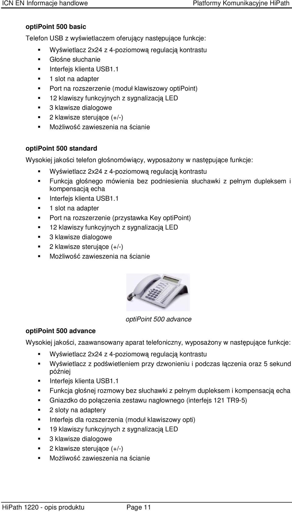 500 standard Wysokiej jakoci telefon głonomówicy, wyposaony w nastpujce funkcje: Wywietlacz 2x24 z 4-poziomow regulacj kontrastu Funkcja głonego mówienia bez podniesienia słuchawki z pełnym dupleksem