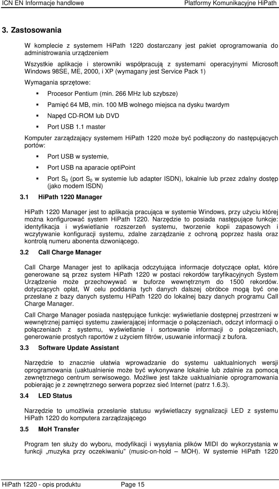 100 MB wolnego miejsca na dysku twardym Napd CD-ROM lub DVD Port USB 1.
