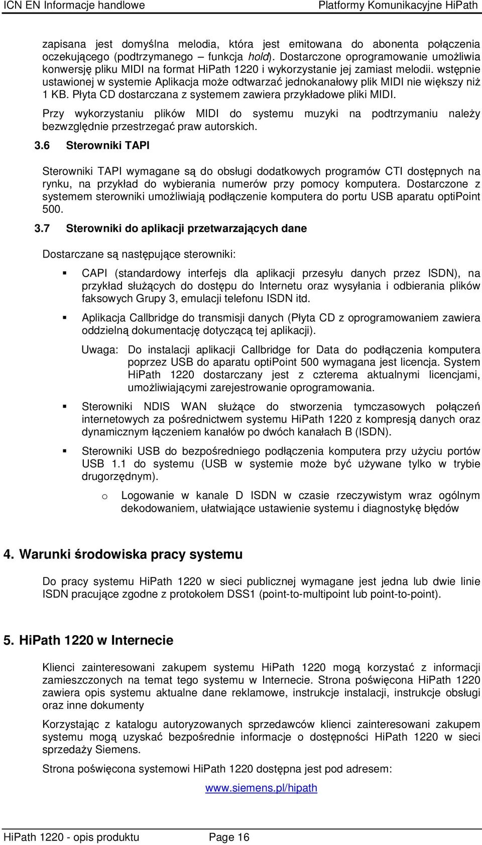 wstpnie ustawionej w systemie Aplikacja moe odtwarza jednokanałowy plik MIDI nie wikszy ni 1 KB. Płyta CD dostarczana z systemem zawiera przykładowe pliki MIDI.