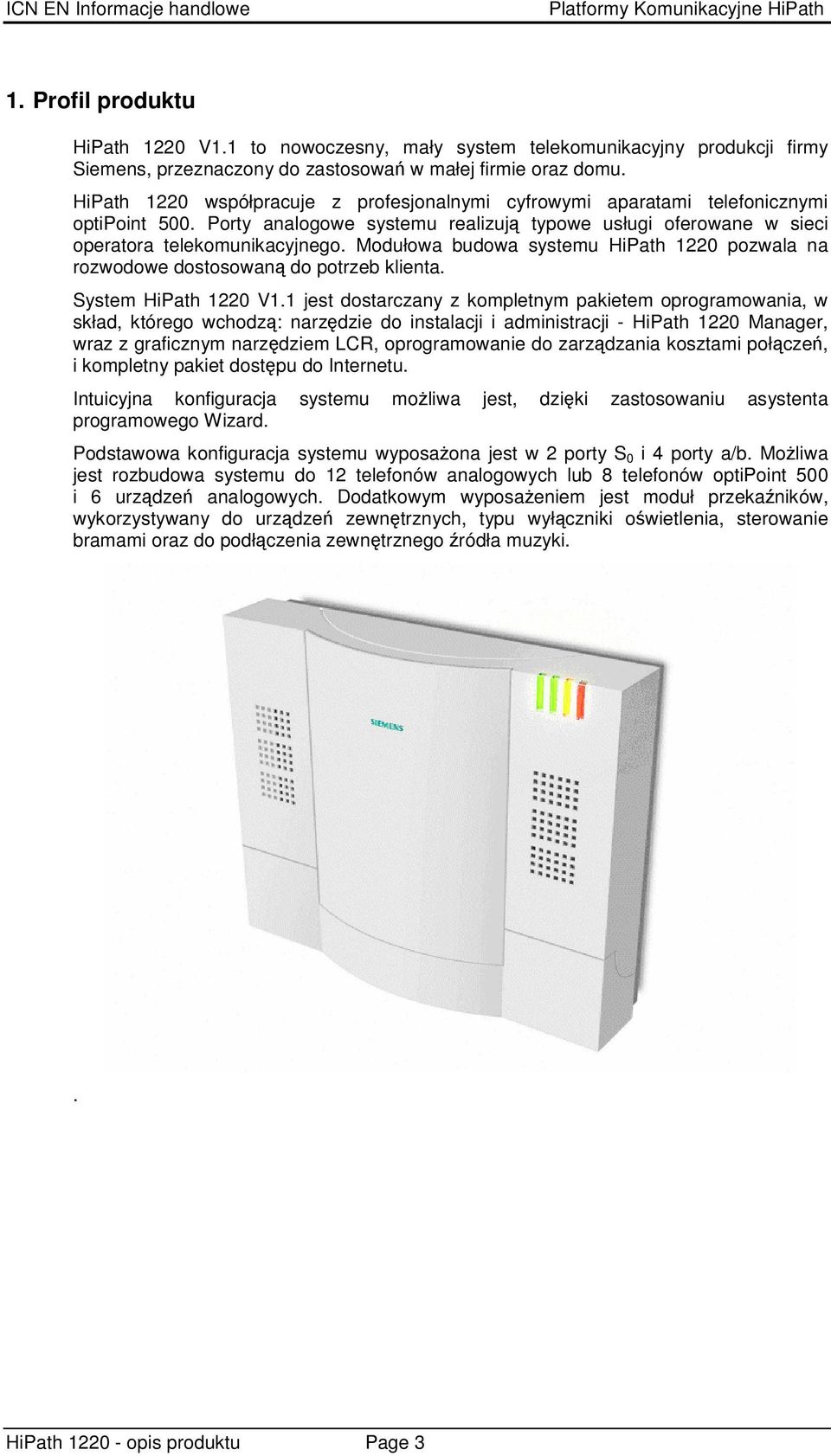 Modułowa budowa systemu HiPath 1220 pozwala na rozwodowe dostosowan do potrzeb klienta. System HiPath 1220 V1.