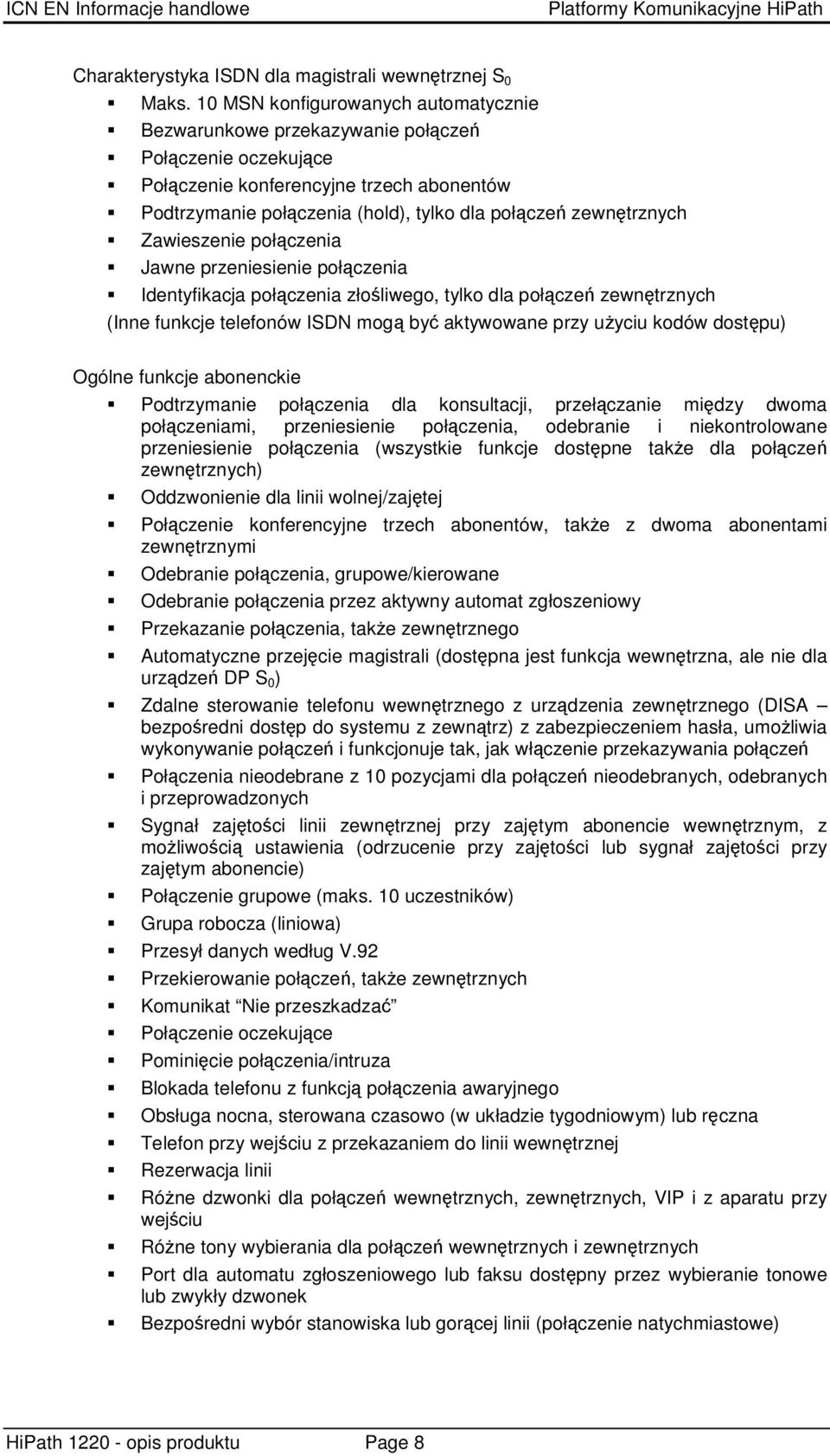 Zawieszenie połczenia Jawne przeniesienie połczenia Identyfikacja połczenia złoliwego, tylko dla połcze zewntrznych (Inne funkcje telefonów ISDN mog by aktywowane przy uyciu kodów dostpu) Ogólne