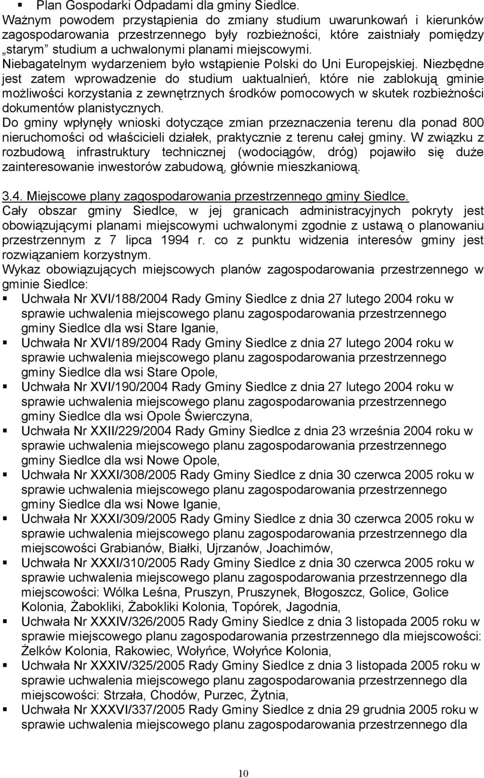 Niebagatelnym wydarzeniem było wstąpienie Polski do Uni Europejskiej.
