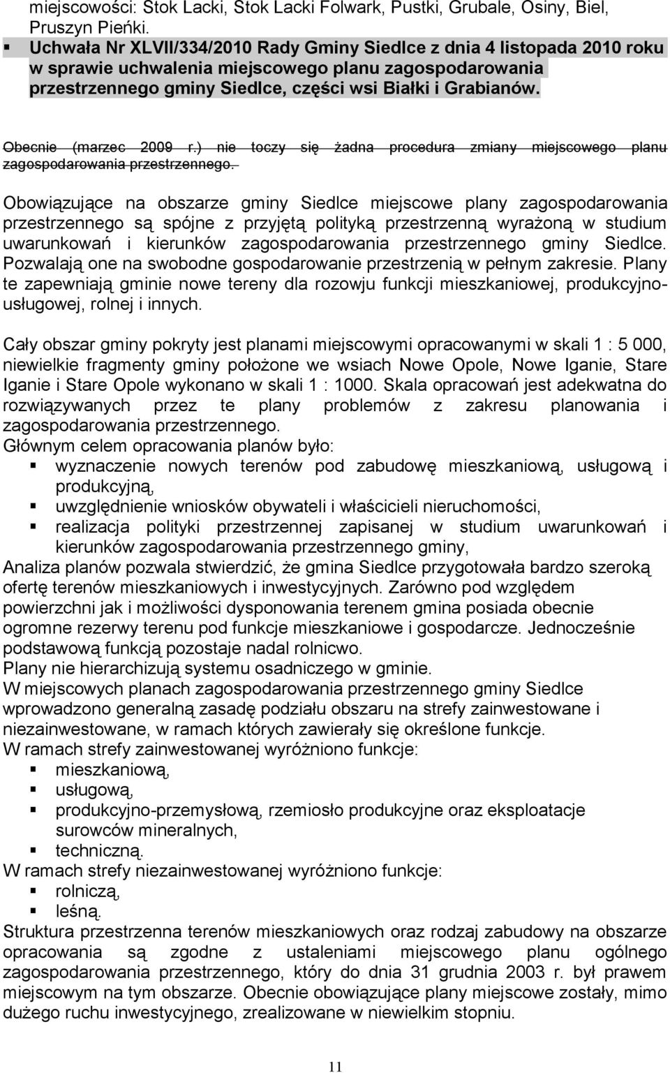 Obecnie (marzec 2009 r.) nie toczy się żadna procedura zmiany miejscowego planu zagospodarowania przestrzennego.