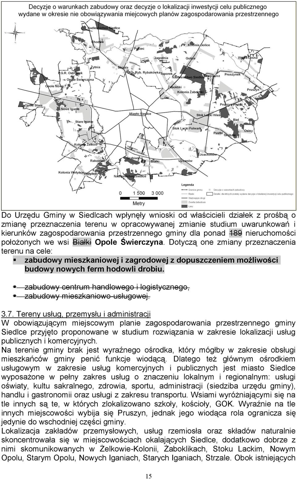 Dotyczą one zmiany przeznaczenia terenu na cele: zabudowy mieszkaniowej i zagrodowej z dopuszczeniem możliwości budowy nowych ferm hodowli drobiu.