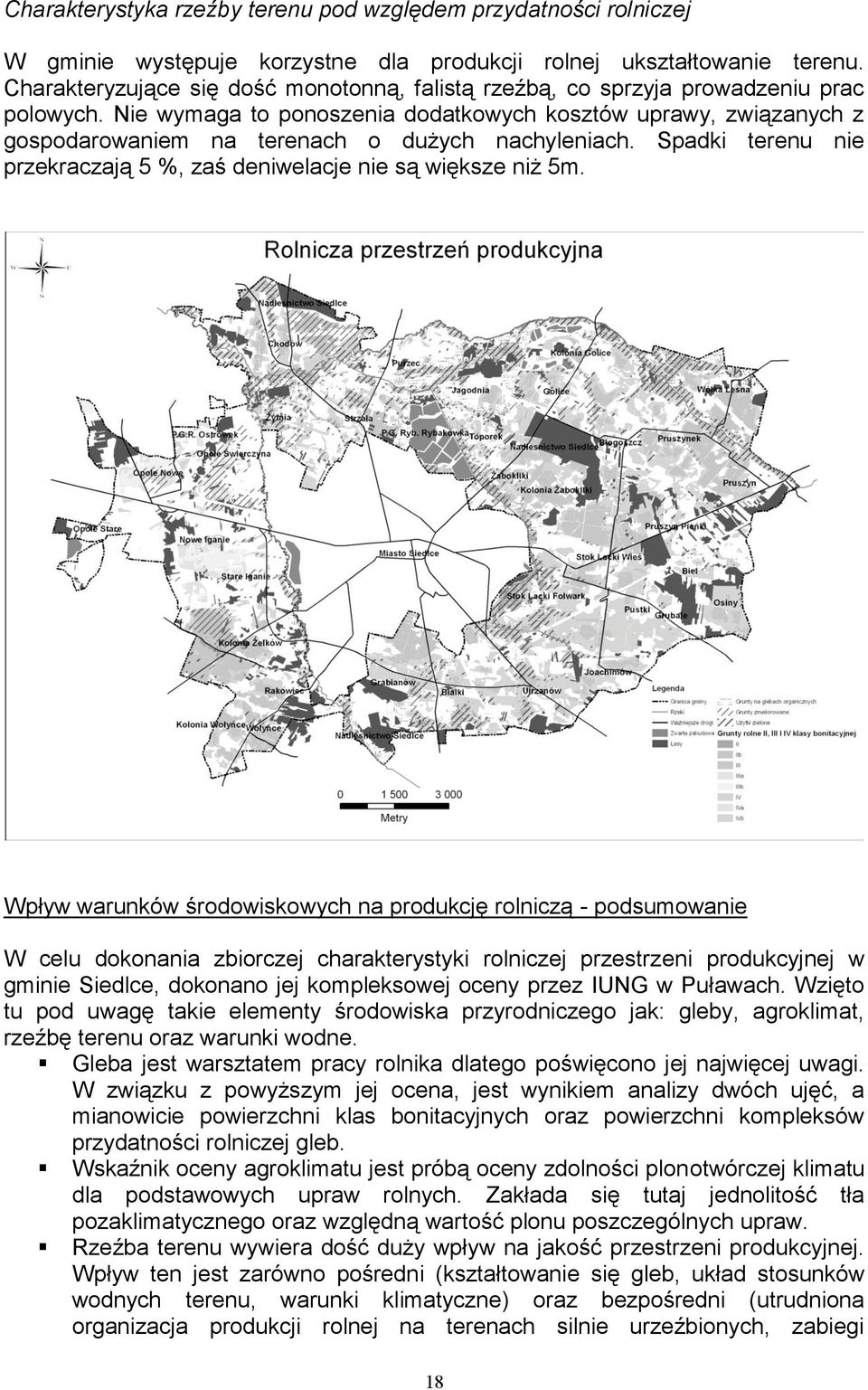 Nie wymaga to ponoszenia dodatkowych kosztów uprawy, związanych z gospodarowaniem na terenach o dużych nachyleniach. Spadki terenu nie przekraczają 5 %, zaś deniwelacje nie są większe niż 5m.