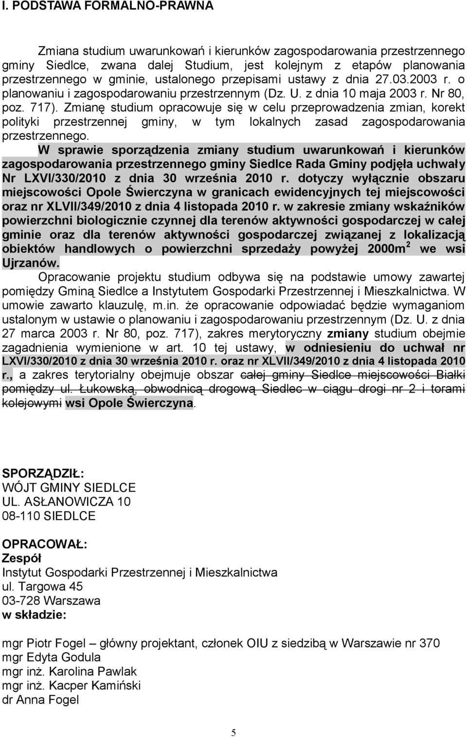 Zmianę studium opracowuje się w celu przeprowadzenia zmian, korekt polityki przestrzennej gminy, w tym lokalnych zasad zagospodarowania przestrzennego.