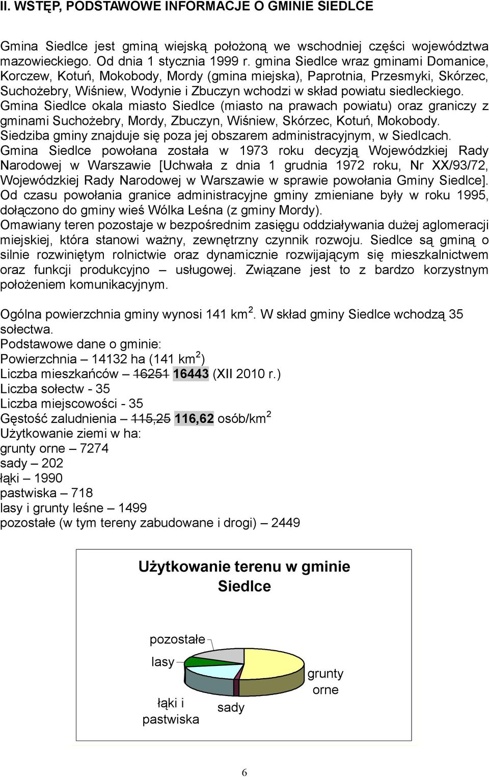 Gmina Siedlce okala miasto Siedlce (miasto na prawach powiatu) oraz graniczy z gminami Suchożebry, Mordy, Zbuczyn, Wiśniew, Skórzec, Kotuń, Mokobody.