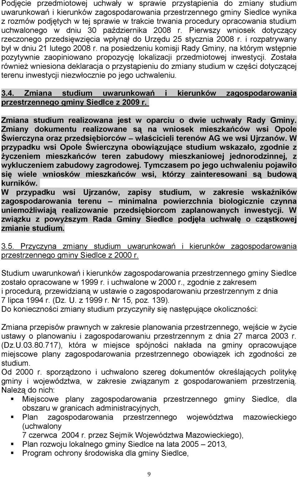 i rozpatrywany był w dniu 21 lutego 2008 r. na posiedzeniu komisji Rady Gminy, na którym wstępnie pozytywnie zaopiniowano propozycję lokalizacji przedmiotowej inwestycji.