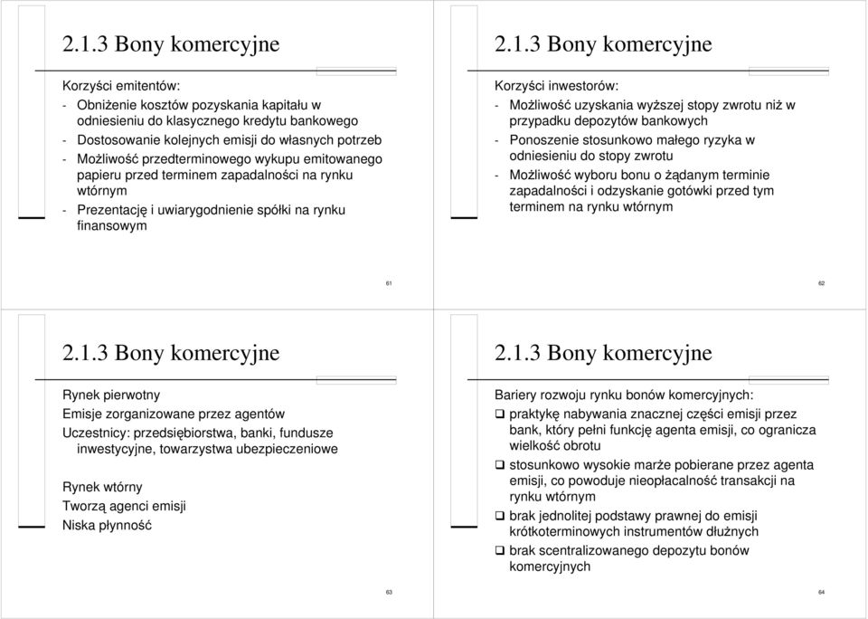 Możliwość uzyskania wyższej stopy zwrotu niż w przypadku depozytów bankowych - Ponoszenie stosunkowo małego ryzyka w odniesieniu do stopy zwrotu - Możliwość wyboru bonu o żądanym terminie