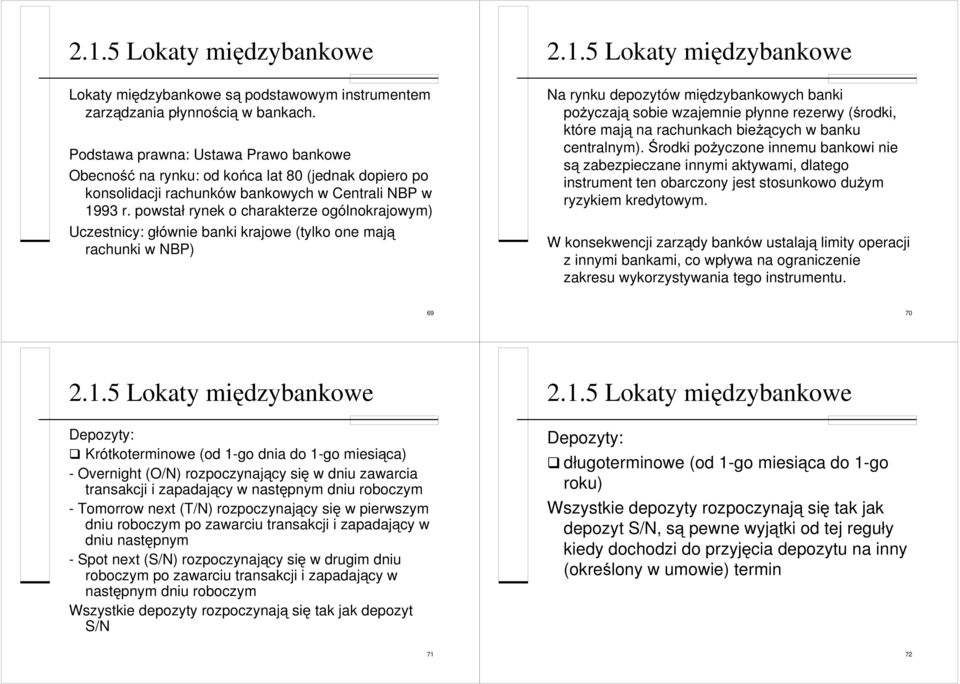 powstał rynek o charakterze ogólnokrajowym) Uczestnicy: głównie banki krajowe (tylko one mają rachunki w NBP) 2.1.