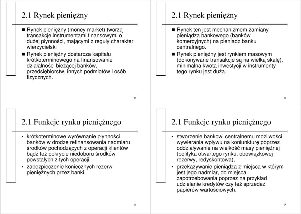 1 Rynek pieniężny Rynek ten jest mechanizmem zamiany pieniądza bankowego (banków komercyjnych) na pieniądz banku centralnego.