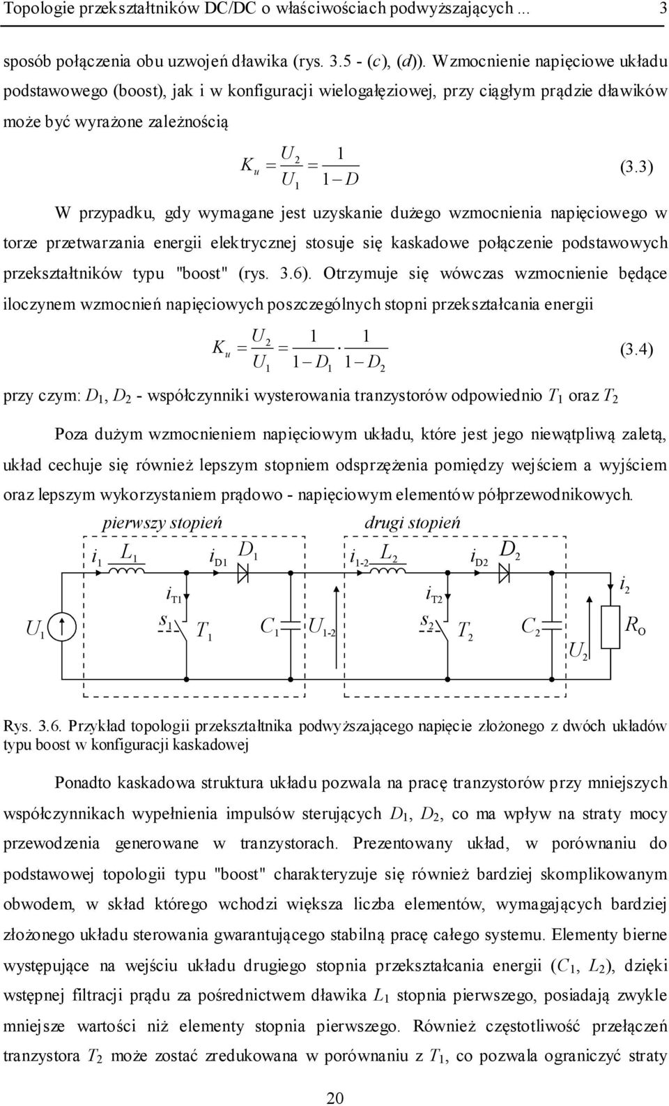 3) 1 D W przypadku, gdy wymagane jest uzyskanie dużego wzmocnienia napięciowego w torze przetwarzania energii elektrycznej stosuje się kaskadowe połączenie podstawowych przekształtników typu "boost"