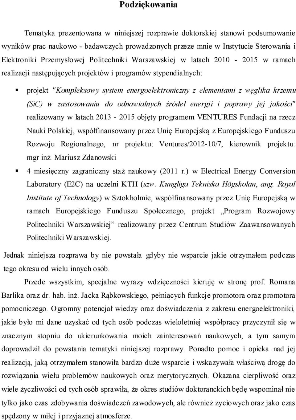 krzemu (SiC) w zastosowaniu do odnawialnych źródeł energii i poprawy jej jakości" realizowany w latach 013-015 objęty programem VENTURES Fundacji na rzecz Nauki Polskiej, współfinansowany przez Unię