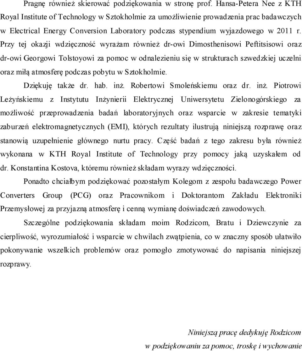 Przy tej okazji wdzięczność wyrażam również dr-owi Dimosthenisowi Peftitsisowi oraz dr-owi Georgowi Tolstoyowi za pomoc w odnalezieniu się w strukturach szwedzkiej uczelni oraz miłą atmosferę podczas