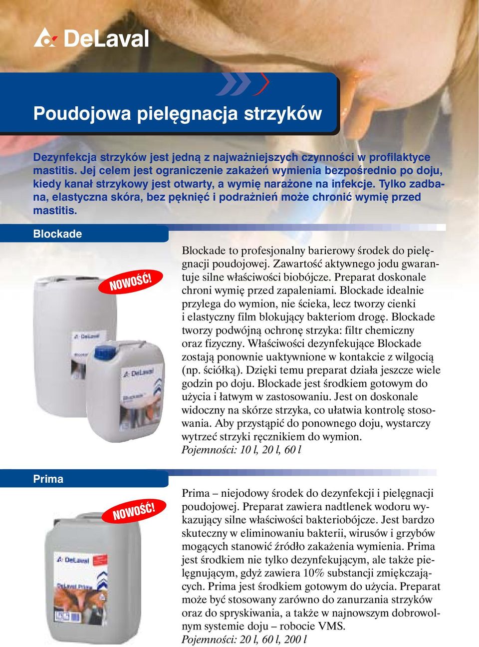 Tylko zadbana, elastyczna skóra, bez pęknięć i podrażnień może chronić wymię przed mastitis. Blockade Prima NOWOŚĆ! NOWOŚĆ! Blockade to profesjonalny barierowy środek do pielęgnacji poudojowej.