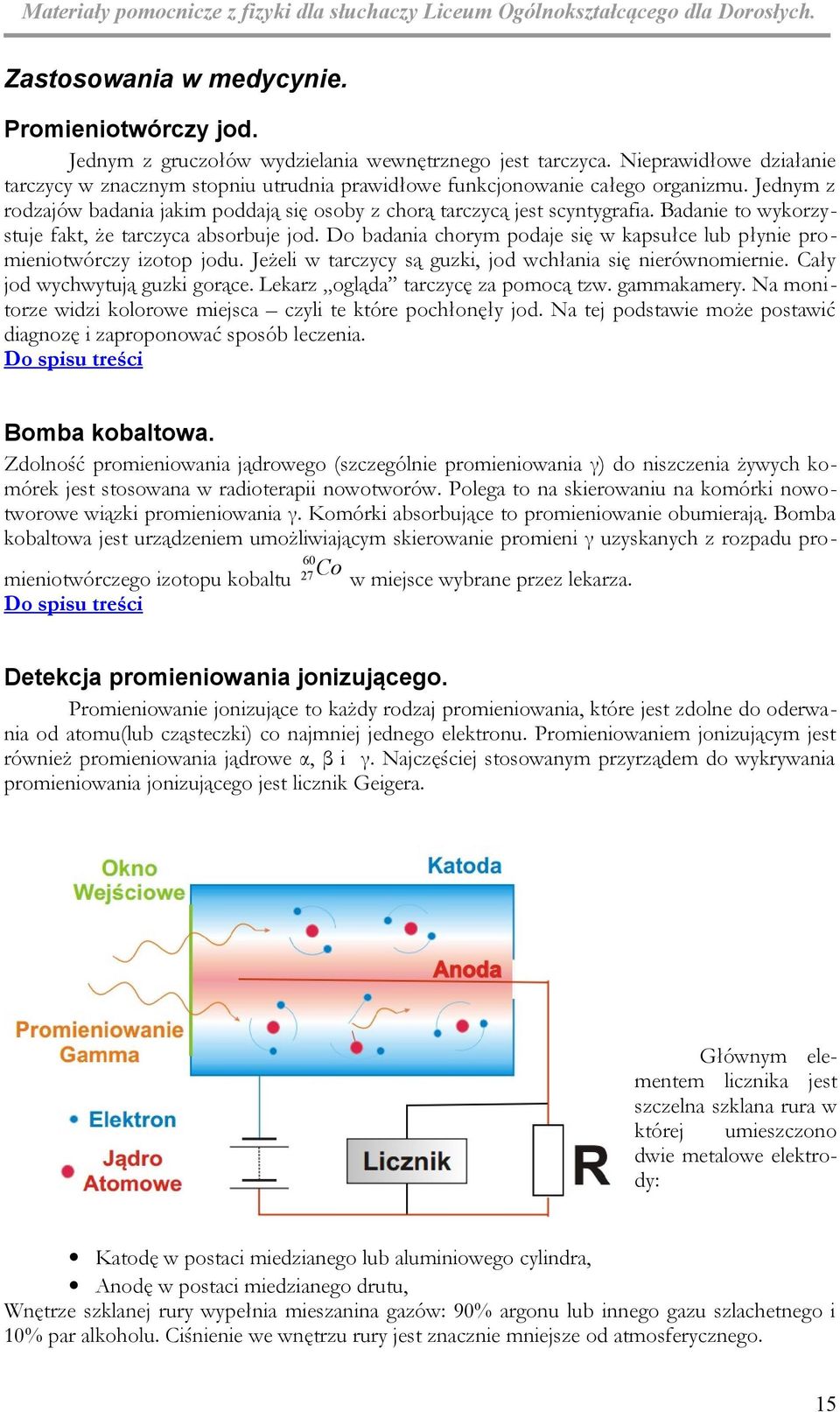 Badanie to wykorzystuje fakt, że tarczyca absorbuje jod. Do badania chorym podaje się w kapsułce lub płynie promieniotwórczy izotop jodu. Jeżeli w tarczycy są guzki, jod wchłania się nierównomiernie.