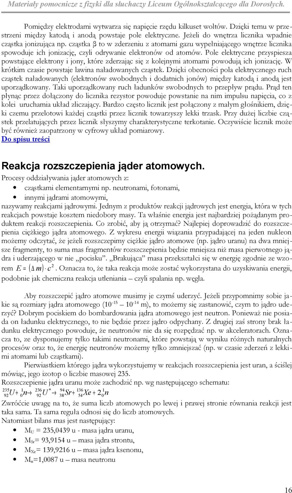 Pole elektryczne przyspiesza powstające elektrony i jony, które zderzając się z kolejnymi atomami powodują ich jonizację. W krótkim czasie powstaje lawina naładowanych cząstek.