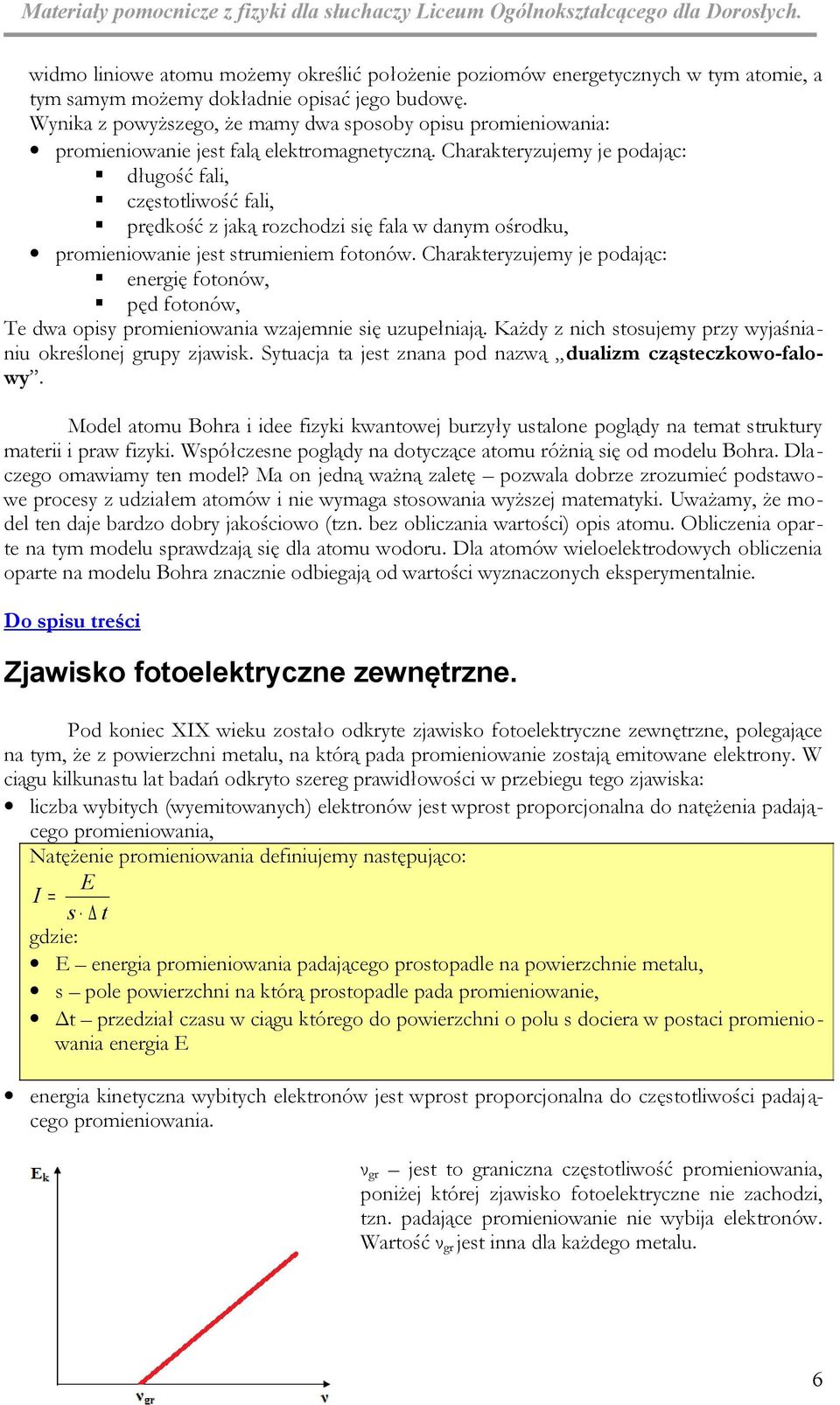 Charakteryzujemy je podając: długość fali, częstotliwość fali, prędkość z jaką rozchodzi się fala w danym ośrodku, promieniowanie jest strumieniem fotonów.