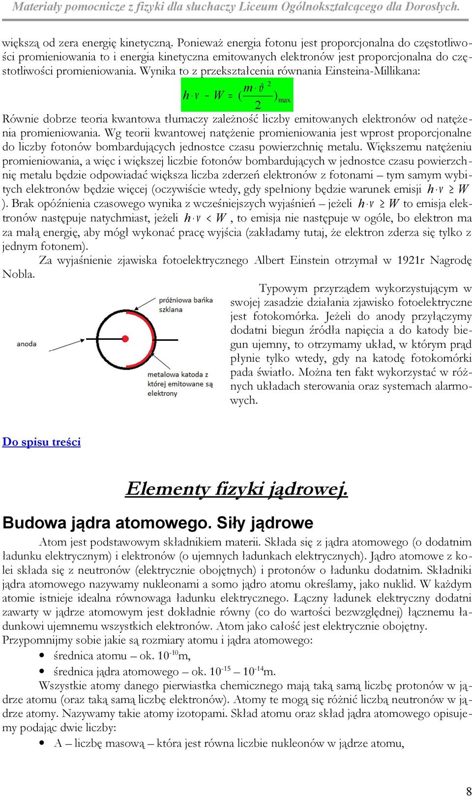 Wynika to z przekształcenia równania Einsteina-Millikana: m ϑ h ν W = ( ) max Równie dobrze teoria kwantowa tłumaczy zależność liczby emitowanych elektronów od natężenia promieniowania.