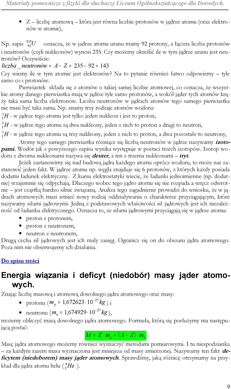 Oczywiście: liczba _ neutronów = A Z = 35 9 = 143 Czy wiemy ile w tym atomie jest elektronów? Na to pytanie również łatwo odpowiemy tyle samo co i protonów.