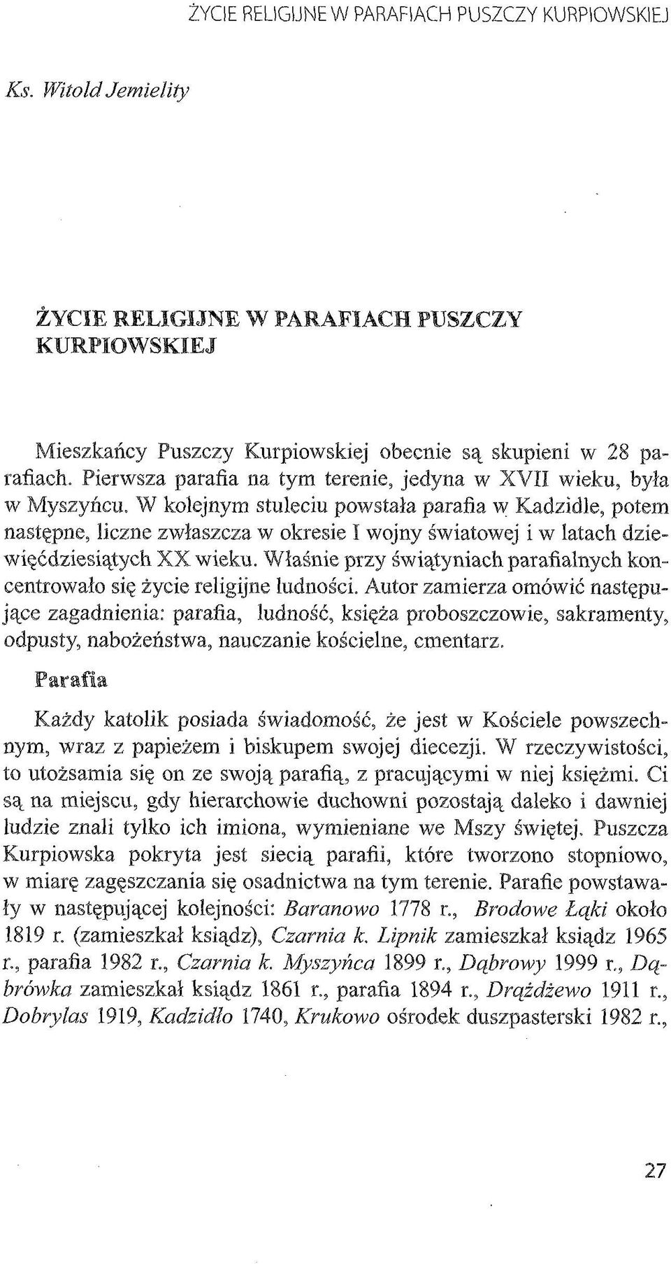 W kolejnym stuleciu powstała parafia w Kadzidle, potem następne, liczne zwłaszcza w okresie I wojny światowej i w latach dziewięćdziesiątych XX wieku.