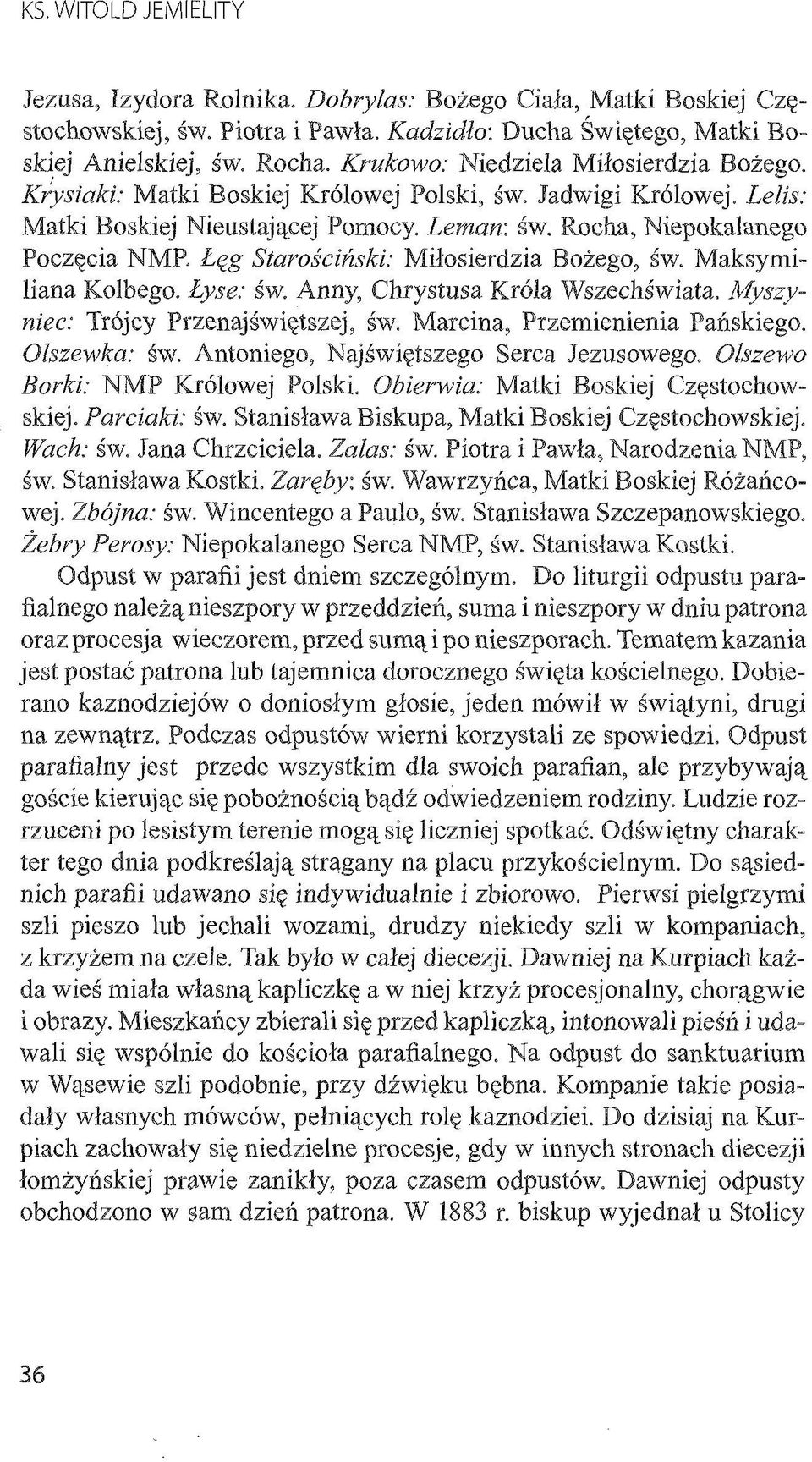 Łęg Starościński: Miłosierdzia Bożego, św. Maksymiliana Kolbego. Łyse: św. Anny, Chrystusa Króla Wszechśw iata. Myszyniec: Trójcy Przenajświętszej, św. Marcina, Przemienienia Pańskiego. Olszewka: św.