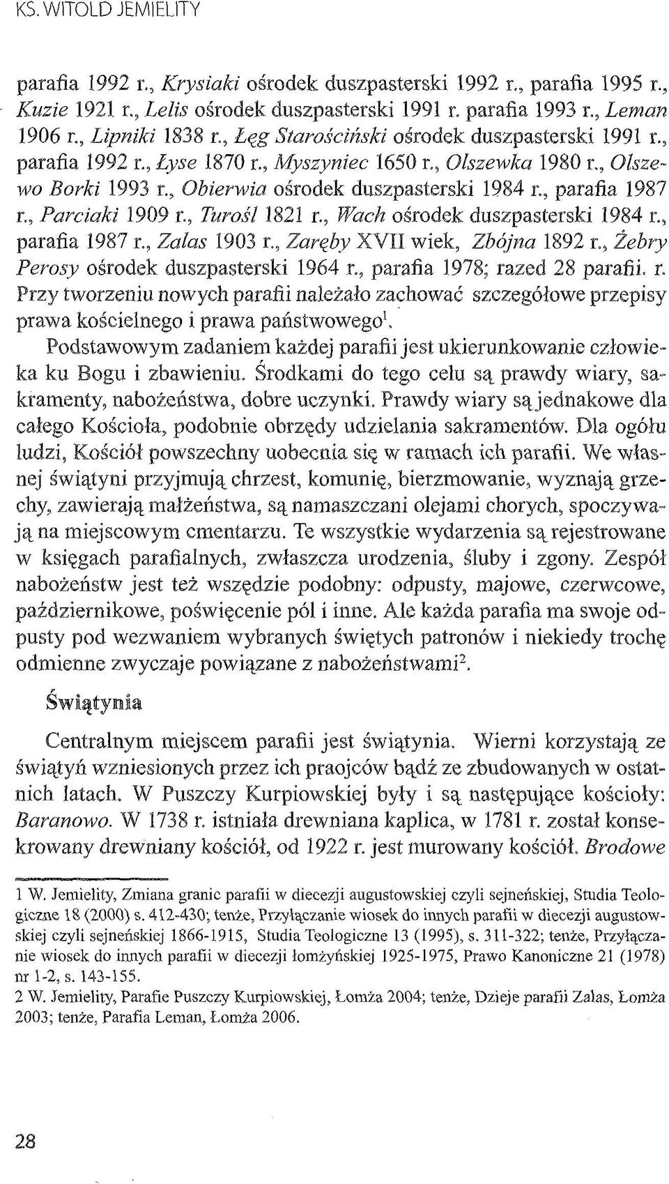 , Parciaki 1909 r., Turośl 1821 r., JFac/? ośrodek duszpasterski 1984 r., parafia 1987 r., Załas 1903 r., Zaręby XVII wiek, Zbójna 1892 r Żebry Perosy ośrodek duszpasterski 1964 r.