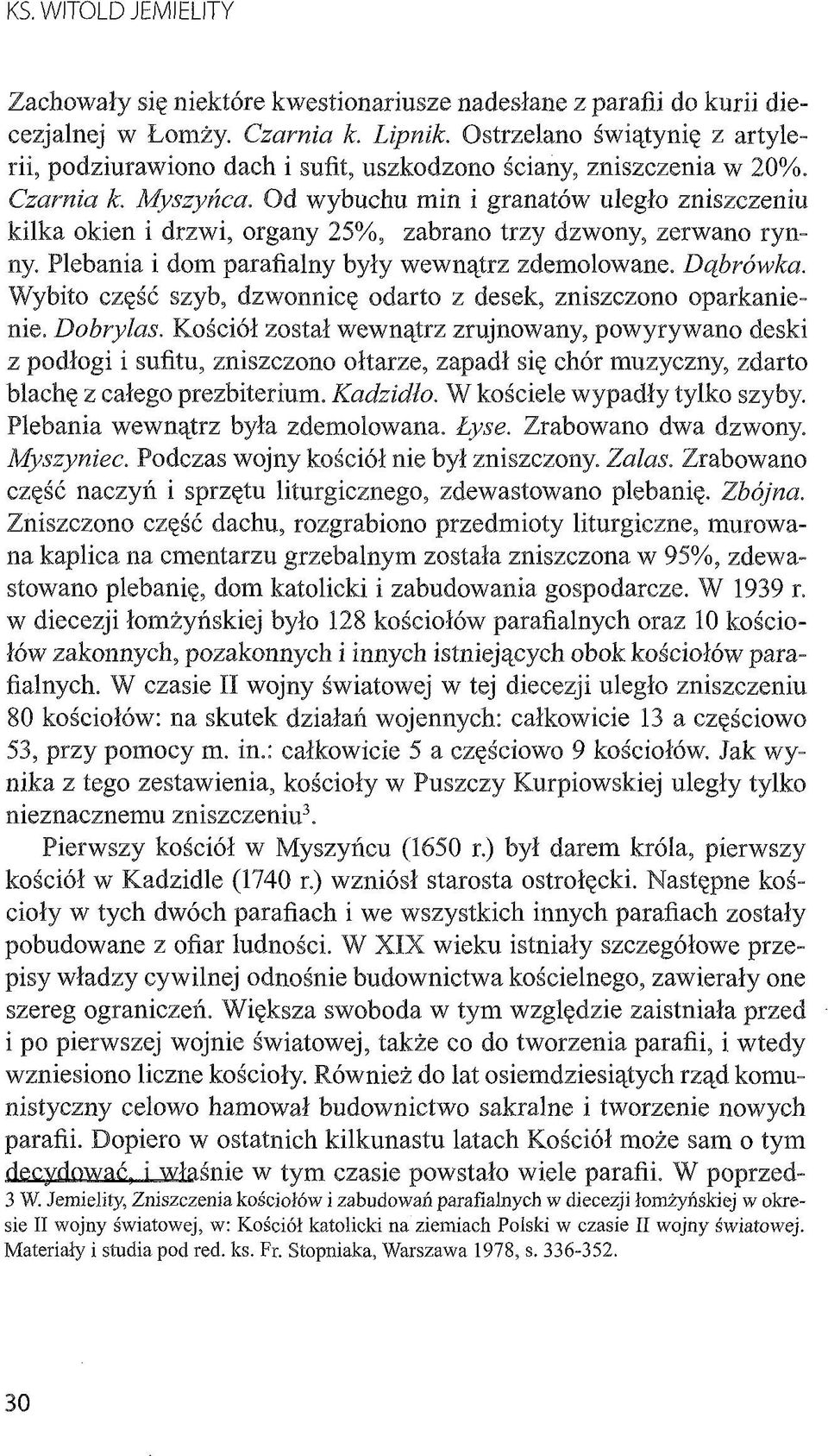 Od wybuchu min i granatów uległo zniszczeniu kilka okien i drzwi, organy 25%, zabrano trzy dzwony, zerwano rynny. Plebania i dom parafialny były wewnątrz zdemolowane. Dąbrówka.