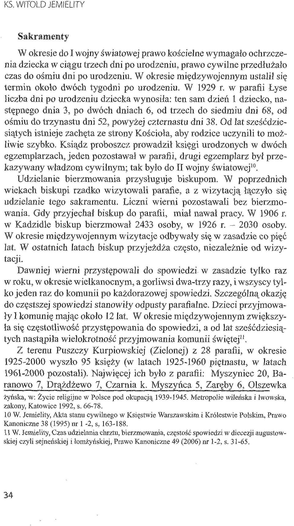 w parafii Łyse liczba dni po urodzeniu dziecka wynosiła: ten sam dzień 1 dziecko, następnego dnia 3, po dwóch dniach 6, od trzech do siedmiu dni 68, od ośmiu do trzynastu dni 52, powyżej czternastu