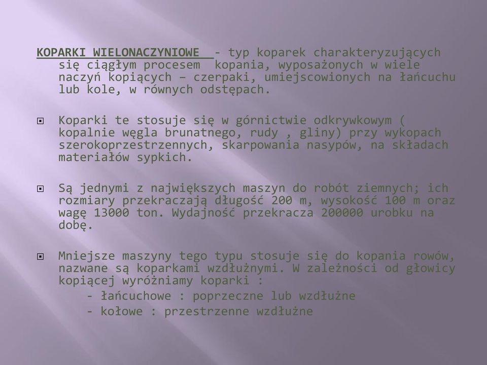 Są jednymi z największych maszyn do robót ziemnych; ich rozmiary przekraczają długość 200 m, wysokość 100 m oraz wagę 13000 ton. Wydajność przekracza 200000 urobku na dobę.