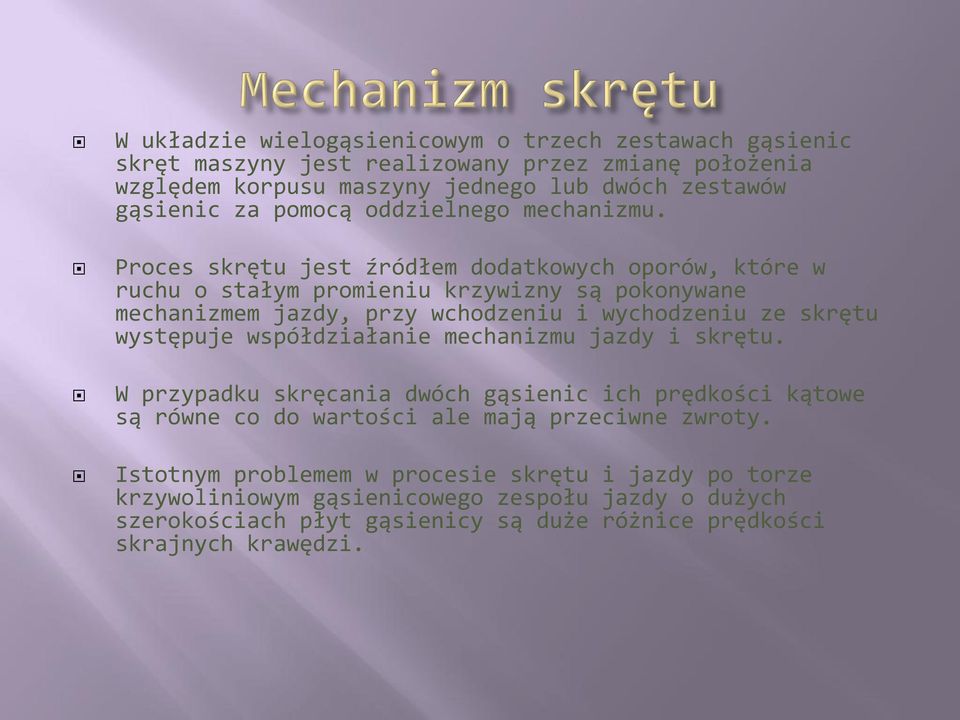 Proces skrętu jest źródłem dodatkowych oporów, które w ruchu o stałym promieniu krzywizny są pokonywane mechanizmem jazdy, przy wchodzeniu i wychodzeniu ze skrętu występuje