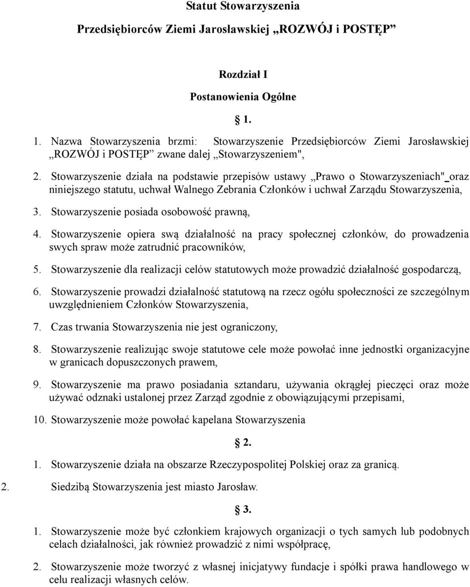 Stowarzyszenie działa na podstawie przepisów ustawy Prawo o Stowarzyszeniach" oraz niniejszego statutu, uchwał Walnego Zebrania Członków i uchwał Zarządu Stowarzyszenia, 3.