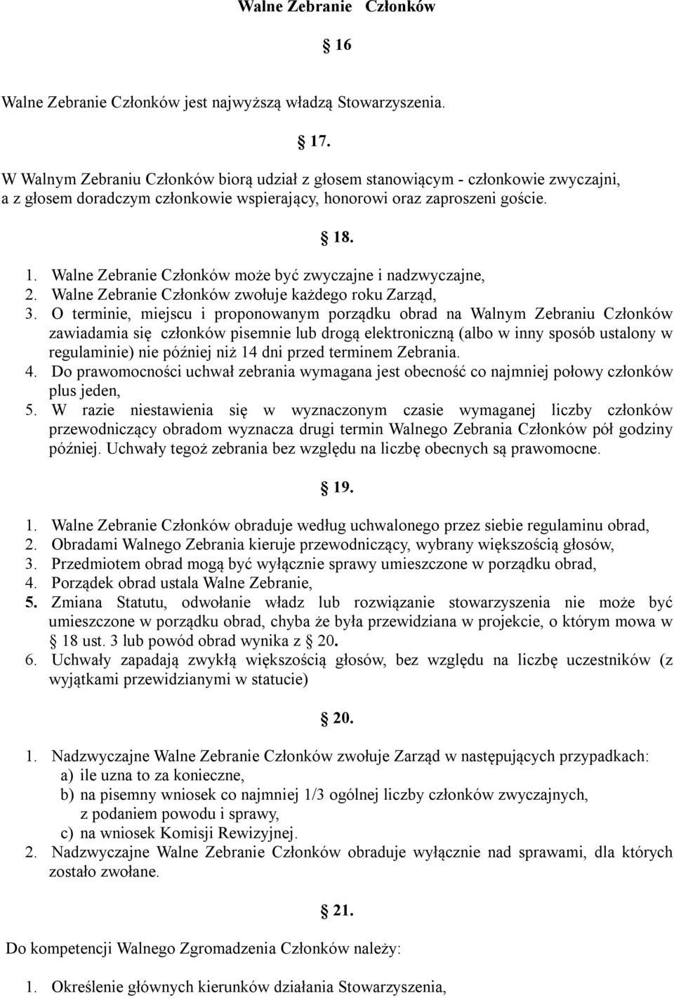 . 1. Walne Zebranie Członków może być zwyczajne i nadzwyczajne, 2. Walne Zebranie Członków zwołuje każdego roku Zarząd, 3.