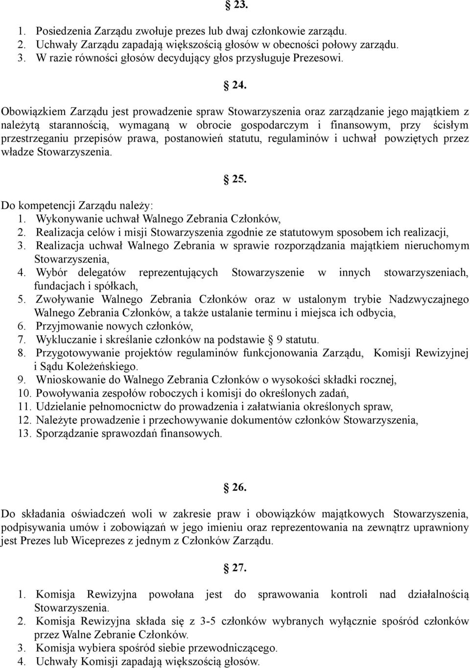 Obowiązkiem Zarządu jest prowadzenie spraw Stowarzyszenia oraz zarządzanie jego majątkiem z należytą starannością, wymaganą w obrocie gospodarczym i finansowym, przy ścisłym przestrzeganiu przepisów