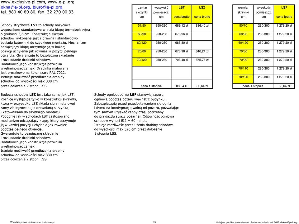 cm cm cena brutto cena brutto cm cm cena brutto Schody strychowe LST to schody nożycowe 51/80 250-280 669,12 zł 836,40 zł 50/70 280-300 1 279,20 zł wyposażone standardowo w białą klapę