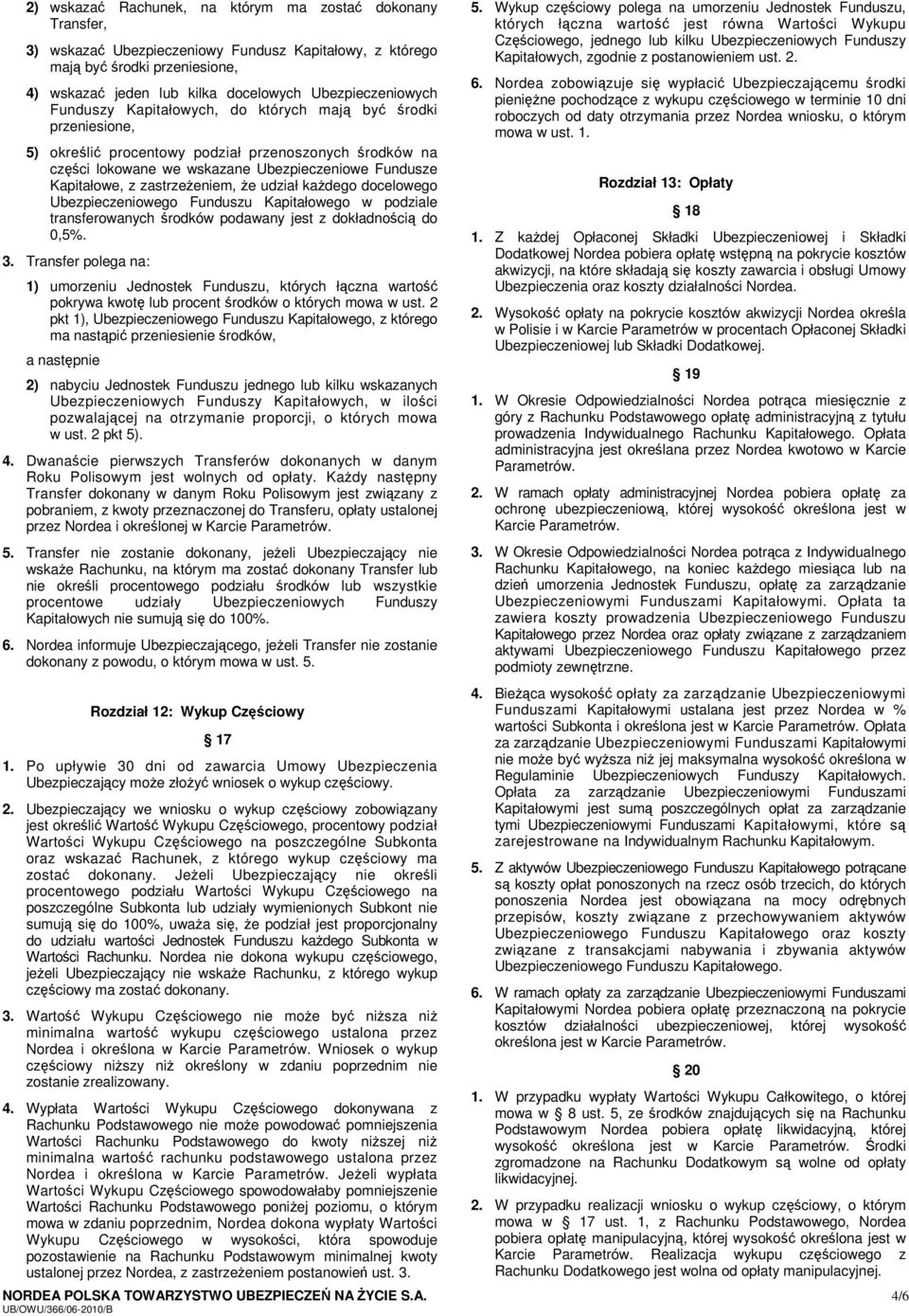 Kapitałowe, z zastrzeżeniem, że udział każdego docelowego Ubezpieczeniowego Funduszu Kapitałowego w podziale transferowanych środków podawany jest z dokładnością do 0,5%. 3.