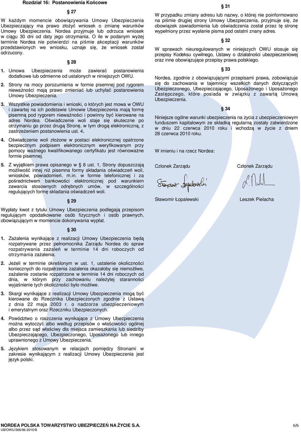 Umowa Ubezpieczenia może zawierać postanowienia dodatkowe lub odmienne od ustalonych w niniejszych OWU. 2.